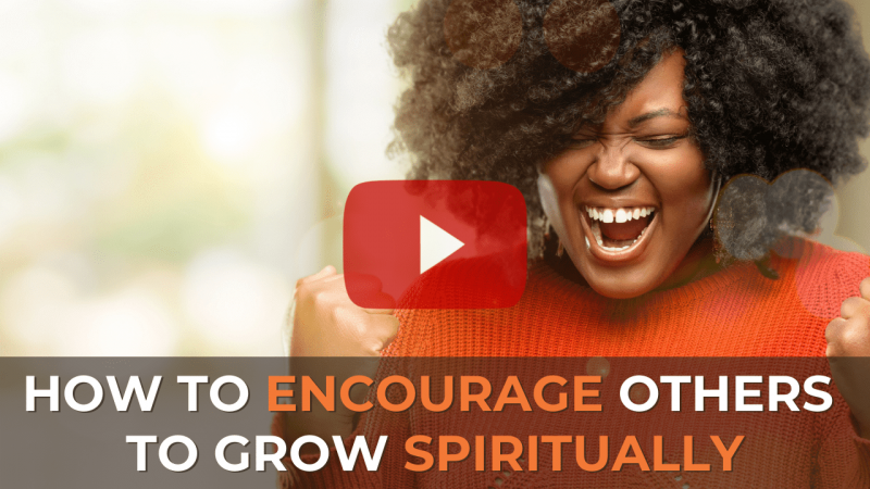 Encourage others to grow up spiritually