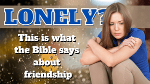 Are you lonely? Here's what the Bible says about friendship